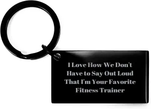 Fitness Trainer Gifts, I Love How We Don't Have To Say Out Loud That I'm Your Favorite Fitness Trainer, Valentine's Unique Keychain, Engraved Stainless Steel, Funny Quote