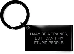 Trainer Keychain - I May Be A Trainer, But I Can't Fix Stupid People. Gift for Trainer, Funny Christmas Keychain